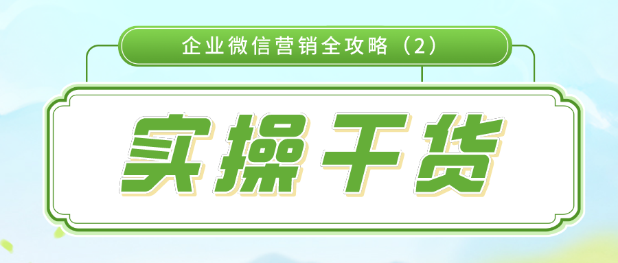 实操干货：企业微信营销全攻略（2）