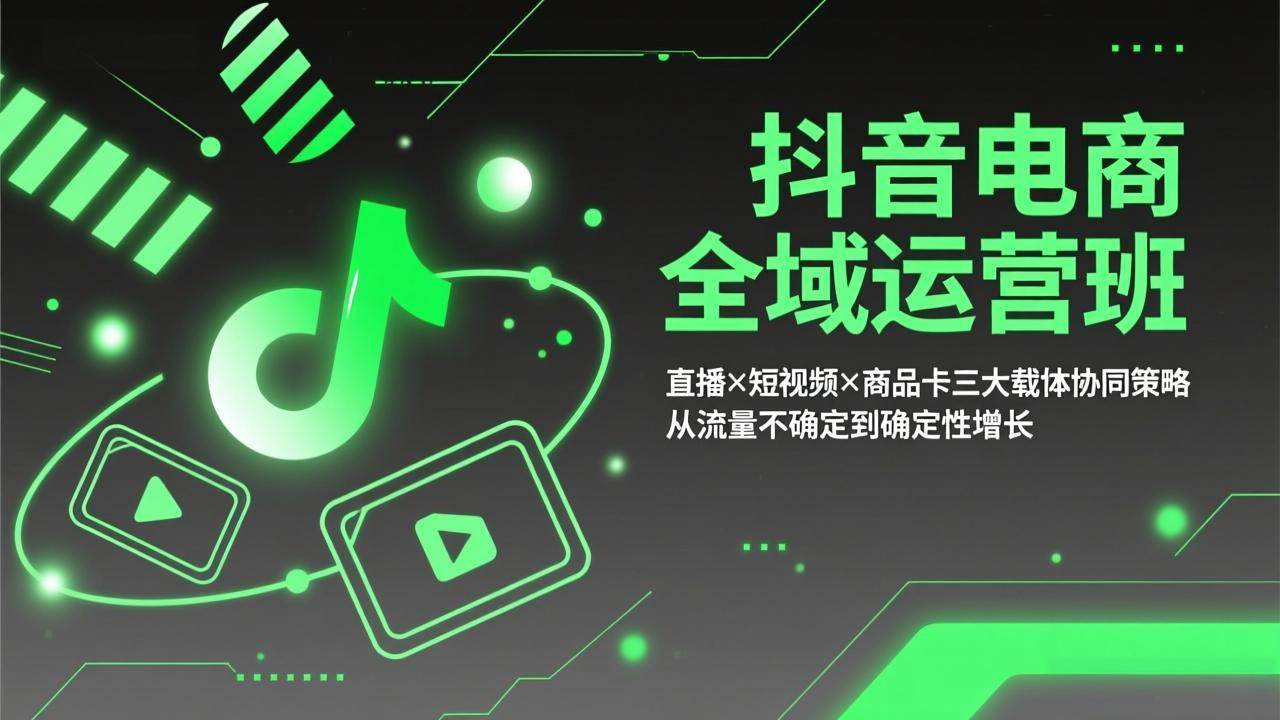 (3.7)抖音电商全域运营班：直播×短视频×商品卡三大载体协同策略，从流量不确定到确定性增长