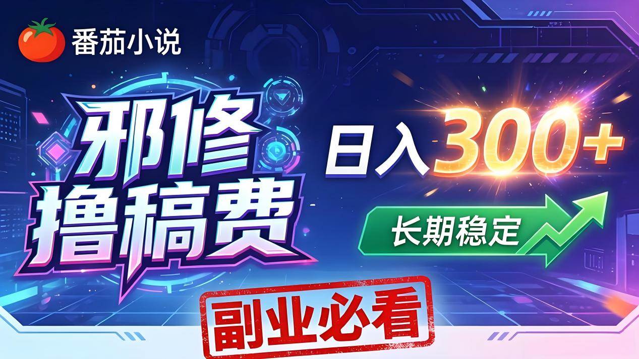 (4.26)番茄邪修撸稿费，日入300+，每天 20 分钟！0 门槛躺赚，小白副业首选！