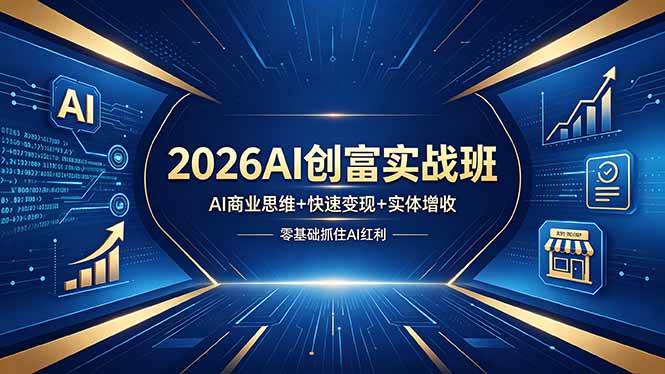 (5.5)2026AI创富实战班，AI商业思维+快速变现+实体增收，零基础抓住AI红利
