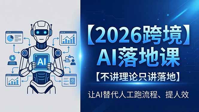 (5.6)2026跨境AI落地课，不讲理论只讲落地，让AI替代人工跑流程、提人效